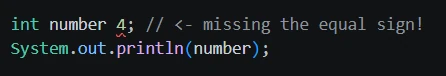  int number 4; // <- missing the equal sign! System.out.println(number); 