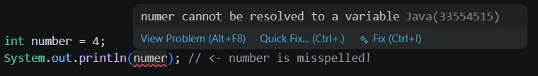  int number = 4; System.out.println(numer); // <- number is misspelled! with numer cannot be resolved to a variable, on the top